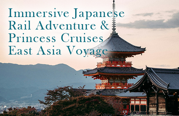 Immersive Japanese Rail Adventure and Princess Cruises East Asia Voyage