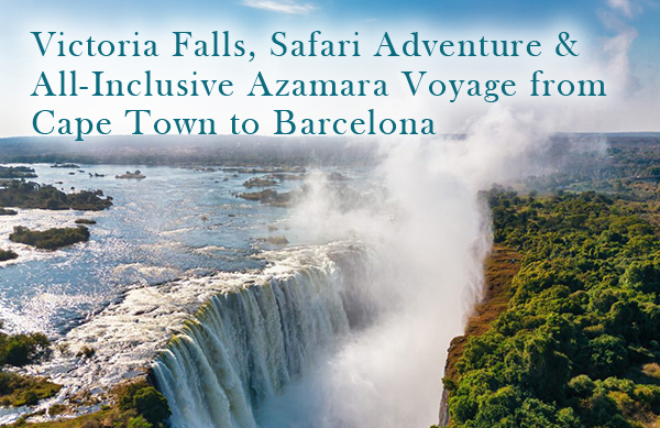 Victoria Falls, Safari Adventure & All-Inclusive Azamara Voyage from Cape Town to Barcelona
